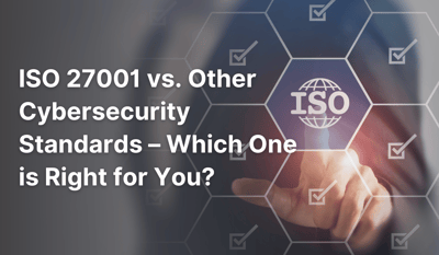 ISO 27001 vs. Other Cybersecurity Standards – Which One is Right for You?