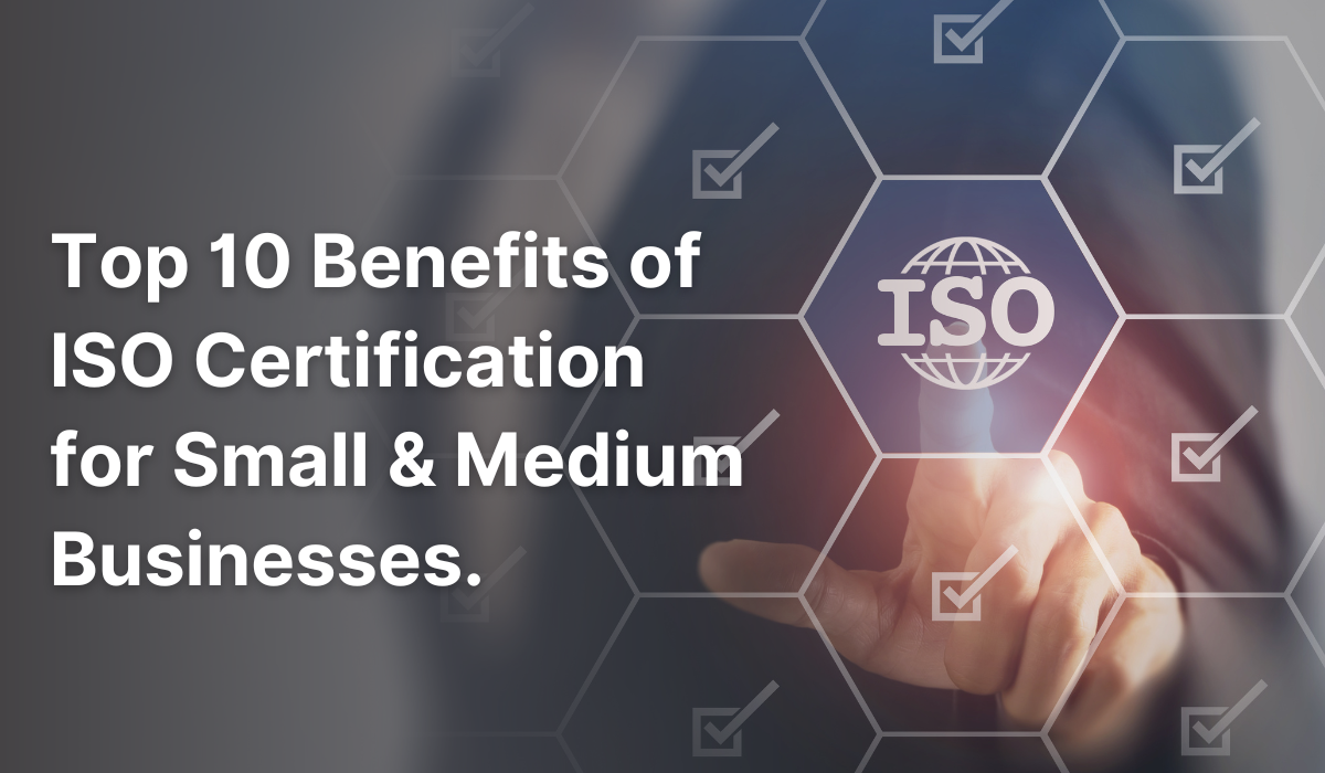 Top 10 Benefits of ISO Certification for Small & Medium Businesses